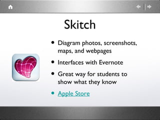 Skitch
• Diagram photos, screenshots,
  maps, and webpages
• Interfaces with Evernote
• Great way for students to
  show w...