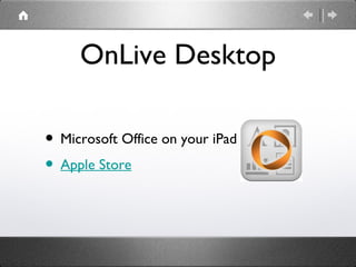 OnLive Desktop

• Microsoft Office on your iPad
• Apple Store
 