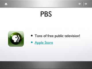 PBS

• Tons of free public television!
• Apple Store
 