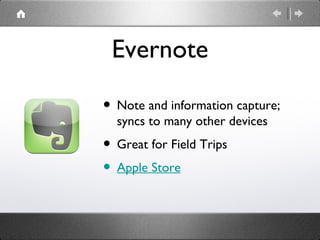 Evernote

• Note and information capture;
  syncs to many other devices
• Great for Field Trips
• Apple Store
 