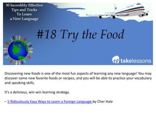 In many cases, you intuitively know how to interpret social cues and behavior. When you
begin using your language in real-life situations, your intuition will come in handy, especially if
you hear unfamiliar words or phrases.
“Basically, spend most of your time figuring out meaning from all the cues in a situation,” says
Ron, a Language Surfer writer. “But every once in a while, take the time to study the language
and understand the language rationally.”
– How to Learn a Language Fast: 5 Things to Speed Up the Process
 