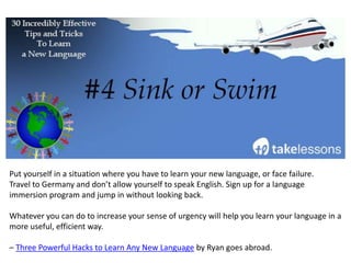 There are cognates in every language, so no matter if you’re learning Korean, Japanese,
Spanish, or German, you can use this language-learning hack to your benefit.
Believe it or not, you may already know several useful words in your new language!
– 12 Rules for Learning Foreign Languages in Record Time-The Only Post You’ll Ever Need –
The Tim Ferris Experiment.
 