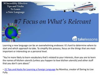 Learning anything new is easier when you make it a recurring part of your life. Make practicing
your new language a non-negotiable part of your day.
Remember, learning a language is not a one-size-fits-all experience. You’re more likely to stick
to your routine if it’s realistic and feasible. Try to set up a routine where you do the same
things every day.
– The Secret to Learning a Foreign Language as an Adult by David Bailey.
 