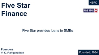Five Star
Finance
Five Star provides loans to SMEs
Founded: 1984
Founders:
V. K. Ranganathan
NBFC
 