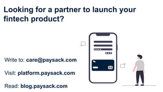 Looking for a partner to launch your
fintech product?
Write to: care@paysack.com
Visit: platform.paysack.com
Read: blog.paysack.com
 