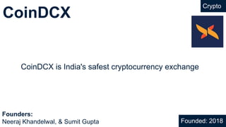 CoinDCX
Crypto
CoinDCX is India's safest cryptocurrency exchange
Founded: 2018
Founders:
Neeraj Khandelwal, & Sumit Gupta
 