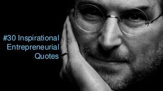 #30 Inspirational
Entrepreneurial
Quotes
 