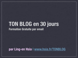 TON BLOG en 30 jours
Formation Gratuite par email




par Ling-en Hsia | www.hsia.fr/TONBLOG
 