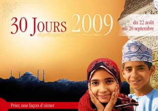 30 Jours 2009 de prière pour le monde musulman
                                                      du 22 août
                                                 au 20 septembre




Prier, une façon d’aimer
 