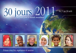30 jours 2011   de prière pour le monde musulman
                                                   du 1er au 30 août




Prions avec foi, espérance et amour
 