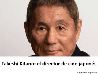 Por: Erwin Miyasaka.
Takeshi Kitano: el director de cine japonés
 