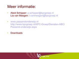 Meer informatie: Aleid Schipper:  [email_address] Lia van Meegen:  [email_address] www.passendonderwijs.nl http:// www.kpcgroep.nl / KPC-Groep / Diensten-ABC / Passend-onderwijs.aspx   Downloads 