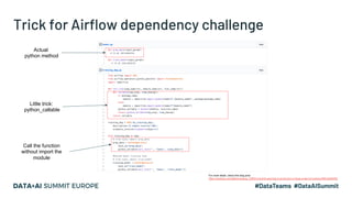 Trick for Airflow dependency challenge
Actual
python method
Little trick:
python_callable
Call the function
without import the
module
For more detail, check this blog post:
https://medium.com/@kevenwang_33862/machine-learning-in-production-2-large-scale-ml-training-889cde94f26d
 