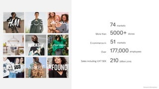 General Information
74 markets
5000+ stores
177,000 employees
More than
Over
Sales including VAT SEK 210 billion (2018)
E-commerce in 51 markets
 