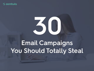 Email Campaigns
You Should Totally Steal
30
 
