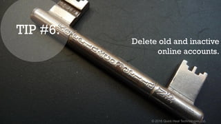 © 2016 Quick Heal Technologies Ltd.
Delete old and inactive
online accounts.
TIP #6.
 