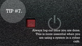 © 2016 Quick Heal Technologies Ltd.
Always log out once you are done.
This is more essential when you
are using a system in a cyber
café.
TIP #7.
 