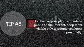 © 2016 Quick Heal Technologies Ltd.
Don’t make your photos or videos
public on the Internet. Keep them
visible only to people you know
personally.
TIP #8.
 