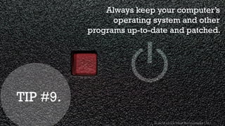 © 2016 Quick Heal Technologies Ltd.
Always keep your computer’s
operating system and other
programs up-to-date and patched.
TIP #9.
 