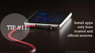 © 2016 Quick Heal Technologies Ltd.
Install apps
only from
trusted and
official sources.
TIP #11.
 