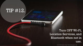 © 2016 Quick Heal Technologies Ltd.
Turn OFF Wi-Fi,
Location Services, and
Bluetooth when not in
use.
TIP #12.
 
