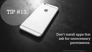 © 2016 Quick Heal Technologies Ltd.
Don’t install apps that
ask for unnecessary
permissions.
TIP #13.
 