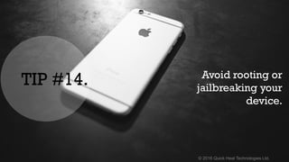© 2016 Quick Heal Technologies Ltd.
Avoid rooting or
jailbreaking your
device.
TIP #14.
 