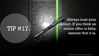 © 2016 Quick Heal Technologies Ltd.
Always trust your
instinct. If you think an
online offer is fishy,
assume that it is.
TIP #17.
 