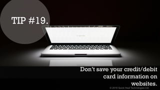 © 2016 Quick Heal Technologies Ltd.
Don’t save your credit/debit
card information on
websites.
TIP #19.
 