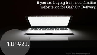 © 2016 Quick Heal Technologies Ltd.
If you are buying from an unfamiliar
website, go for Cash On Delivery.
TIP #21.
 