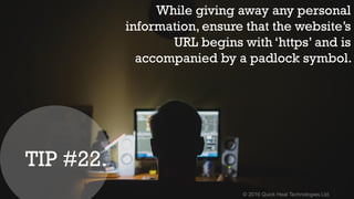 © 2016 Quick Heal Technologies Ltd.
While giving away any personal
information, ensure that the website’s
URL begins with ‘https’ and is
accompanied by a padlock symbol.
TIP #22.
 