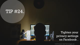 © 2016 Quick Heal Technologies Ltd.
Tighten your
privacy settings
on Facebook .
TIP #24.
 