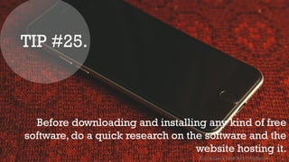 © 2016 Quick Heal Technologies Ltd.
Before downloading and installing any kind of free
software, do a quick research on the software and the
website hosting it.
TIP #25.
 