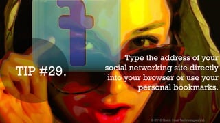 © 2016 Quick Heal Technologies Ltd.
Type the address of your
social networking site directly
into your browser or use your
personal bookmarks.
TIP #29.
 