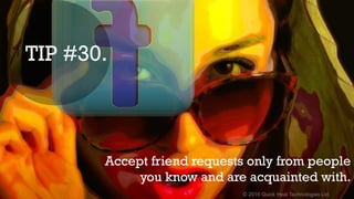 © 2016 Quick Heal Technologies Ltd.
Accept friend requests only from people
you know and are acquainted with.
TIP #30.
 