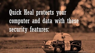 © 2016 Quick Heal Technologies Ltd.
Quick Heal protects your
computer and data with these
security features:
 