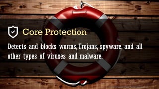 © 2016 Quick Heal Technologies Ltd.
Detects and blocks worms,Trojans, spyware, and all
other types of viruses and malware.
Core Protection
 