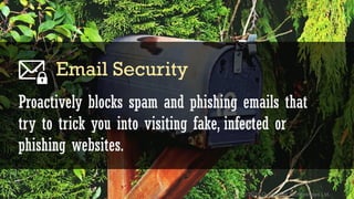 © 2016 Quick Heal Technologies Ltd.
Proactively blocks spam and phishing emails that
try to trick you into visiting fake, infected or
phishing websites.
Email Security
 