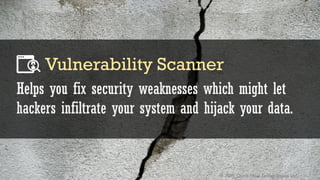 © 2016 Quick Heal Technologies Ltd.
Helps you fix security weaknesses which might let
hackers infiltrate your system and hijack your data.
Vulnerability Scanner
 