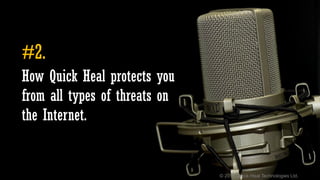 © 2016 Quick Heal Technologies Ltd.
How Quick Heal protects you
from all types of threats on
the Internet.
#2.
 