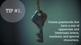 © 2016 Quick Heal Technologies Ltd.
Create passwords that
have a mix of
uppercase and
lowercase letters,
numbers, and special
characters.
TIP #1.
 