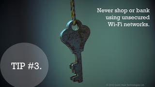© 2016 Quick Heal Technologies Ltd.
Never shop or bank
using unsecured
Wi-Fi networks.
TIP #3.
 