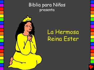 Biblia para Niños
     presenta




         La Hermosa
         Reina Ester
 