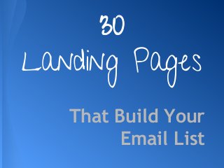 That Build Your
Email List
30
Landing Pages
 