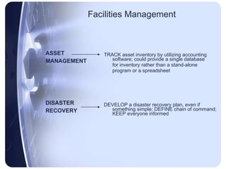 Facilities Management ASSET MANAGEMENT DISASTER RECOVERY TRACK asset inventory by utilizing accounting software; could provide a single database  for inventory rather than a stand-alone  program or a spreadsheet DEVELOP a disaster recovery plan, even if something simple; DEFINE chain of command; KEEP everyone informed 