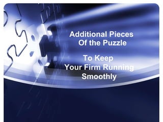 Additional Pieces  Of the Puzzle To Keep  Your Firm Running Smoothly 