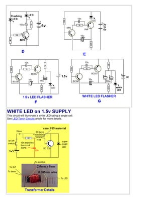 WHITE LED on 1.5v SUPPLY
This circuit will illuminate a white LED using a single cell.
See LED Torch Circuits article for more details.
 