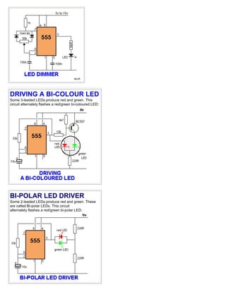 DRIVING A BI-COLOUR LED
Some 3-leaded LEDs produce red and green. This
circuit alternately flashes a red/green bi-coloured LED:
BI-POLAR LED DRIVER
Some 2-leaded LEDs produce red and green. These
are called Bi-polar LEDs. This circuit
alternately flashes a red/green bi-polar LED:
 