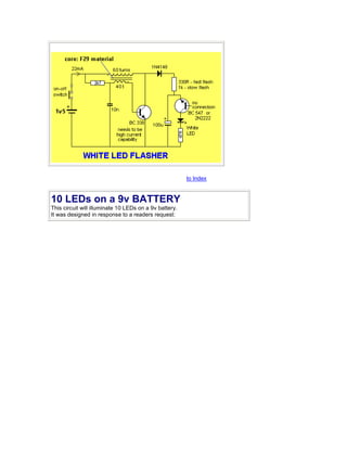 to Index
10 LEDs on a 9v BATTERY
This circuit will illuminate 10 LEDs on a 9v battery.
It was designed in response to a readers request:
 