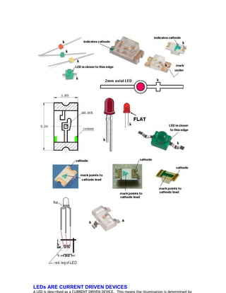 LEDs ARE CURRENT DRIVEN DEVICES
A LED is described as a CURRENT DRIVEN DEVICE. This means the illumination is determined by
 